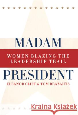 Madam President, Revised Edition: Women Blazing the Leadership Trail Eleanor Clift Dorothy E. Peven Tom Brazitis 9780415934329