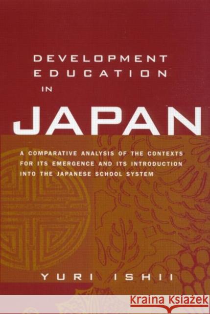 Development Education in Japan: A Comparative Analysis of the Contexts for Its Emergence, and Its Introduction Into the Japanese School System Ishii, Yuri 9780415934367 Falmer Press