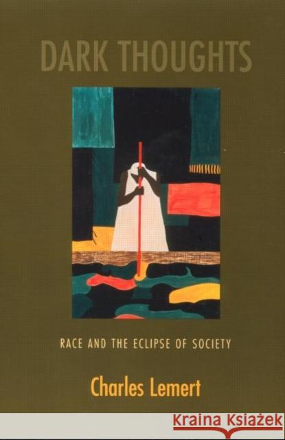 Dark Thoughts: Race and the Eclipse of Society Lemert, Charles 9780415934459 Routledge