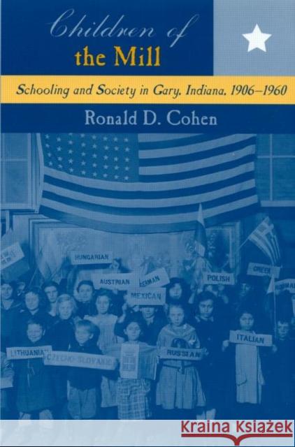 Children of the Mill : Schooling and Society in Gary, Indiana, 1906-1960 Ronald D. Cohen William J. Reese 9780415934664 Falmer Press