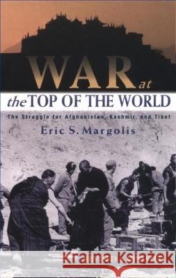 War at the Top of the World: The Struggle for Afghanistan, Kashmir and Tibet Margolis, Eric 9780415934688