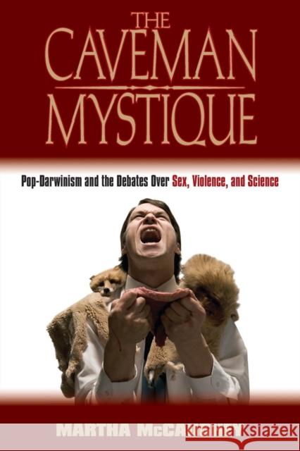 The Caveman Mystique: Pop-Darwinism and the Debates Over Sex, Violence, and Science McCaughey, Martha 9780415934756 Routledge
