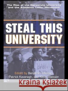 Steal This University: The Rise of the Corporate University and the Academic Labor Movement Johnson, Benjamin 9780415934831 Routledge