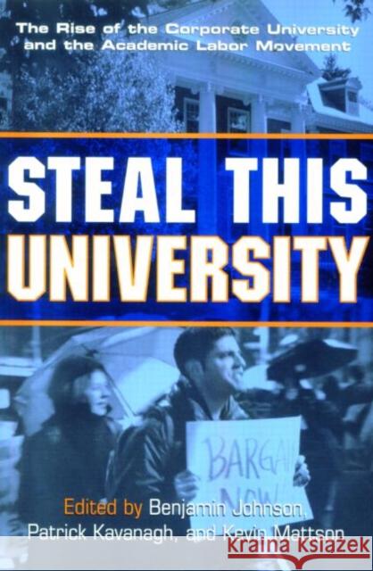 Steal This University: The Rise of the Corporate University and the Academic Labor Movement Johnson, Benjamin 9780415934848 Routledge