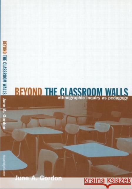 Beyond the Classroom Walls: Ethnographic Inquiry as Pedagogy Gordon, June a. 9780415934947 Falmer Press