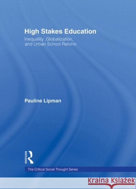 High Stakes Education : Inequality, Globalization, and Urban School Reform Pauline Lipman 9780415935074 Falmer Press