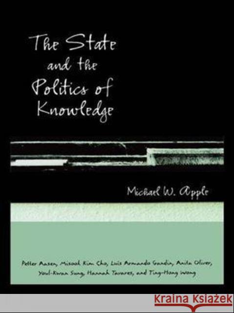 The State and the Politics of Knowledge W. Appl Michael W. Apple 9780415935128 Routledge Chapman & Hall