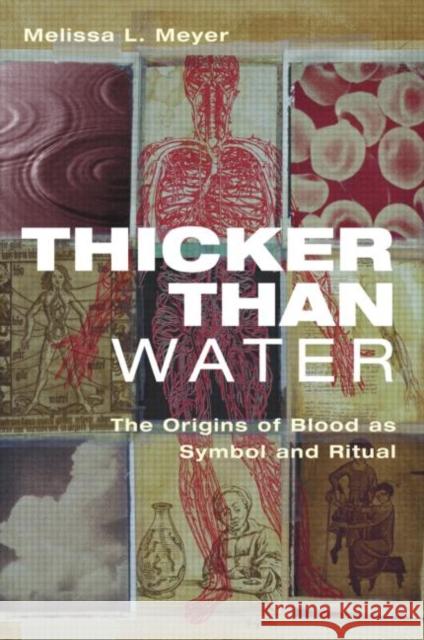 Thicker Than Water: The Origins of Blood as Symbol and Ritual Meyer, Melissa 9780415935302