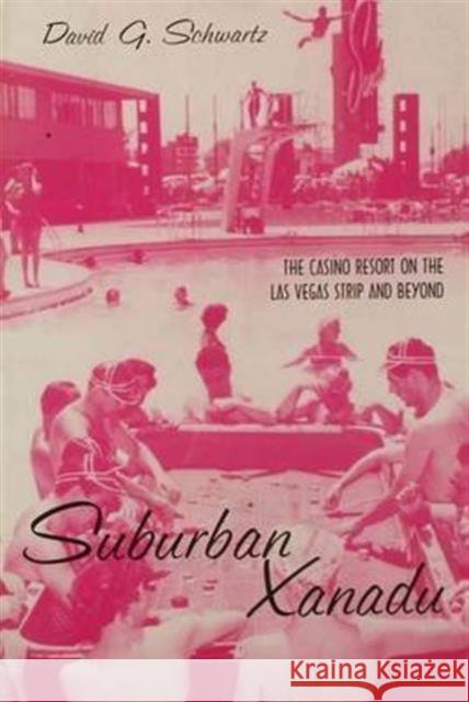 Suburban Xanadu: The Casino Resort on the Las Vegas Strip and Beyond Schwartz G., David 9780415935562