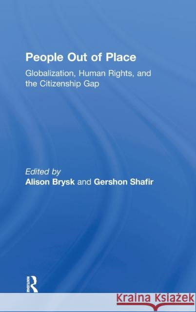 People Out of Place: Globalization, Human Rights and the Citizenship Gap Brysk, Alison 9780415935845 Routledge