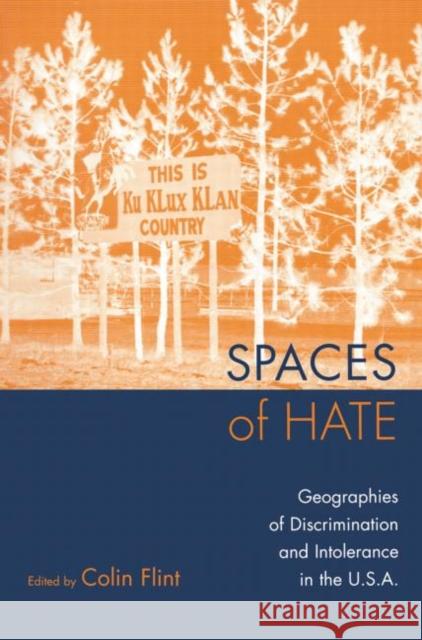Spaces of Hate : Geographies of Discrimination and Intolerance in the U.S.A. Colin Flint 9780415935876 Routledge