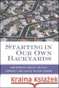 Starting in Our Own Backyards: How Working Families Can Build Community and Survive the New Economy Ann Bookman 9780415935883