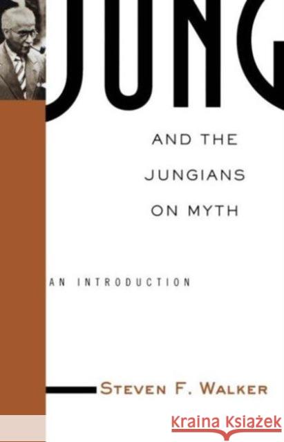 Jung and the Jungians on Myth: An Introduction Walker, Steven 9780415936316 Routledge