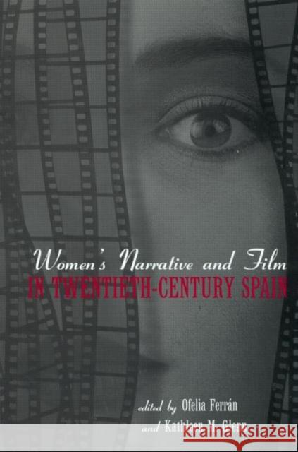 Women's Narrative and Film in 20th Century Spain Ofelia Ferran Kathleen M. Glenn 9780415936330 Routledge