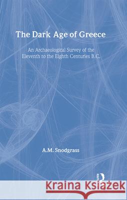 The Dark Age of Greece: An Archeological Survey of the Eleventh to the Eighth Centuries B.C. Anthony M. Snodgrass 9780415936354 Routledge