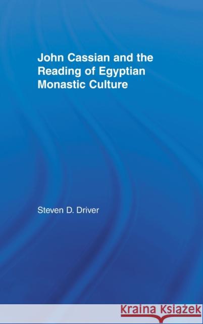 John Cassian and the Reading of Egyptian Monastic Culture Steven D. Driver D. Drive 9780415936682 Routledge