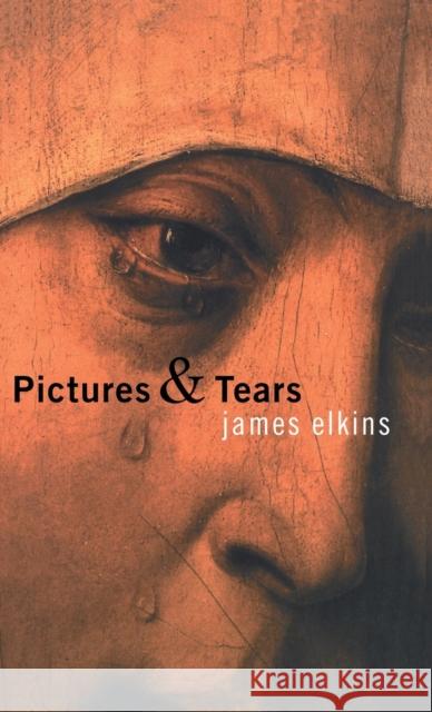 Pictures and Tears: A History of People Who Have Cried in Front of Paintings Elkins, James 9780415937139