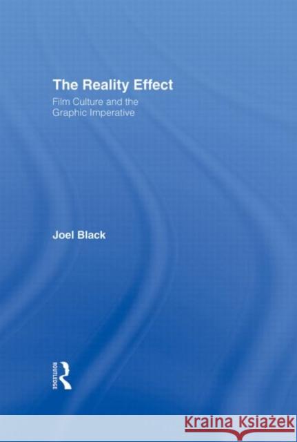 The Reality Effect: Film Culture and the Graphic Imperative Black, Joel 9780415937207 Routledge