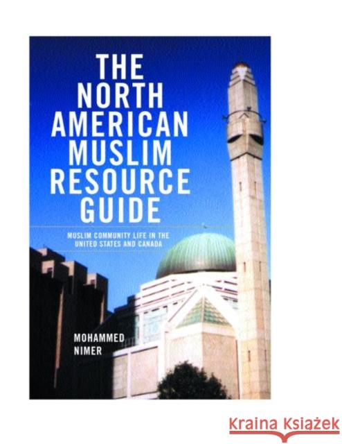 The North American Muslim Resource Guide: Muslim Community Life in the United States and Canada Nimer, Mohamed 9780415937283 Routledge
