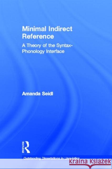 Minimal Indirect Reference: A Theory of the Syntax-Phonology Interface Seidl, Amanda 9780415937375 Routledge