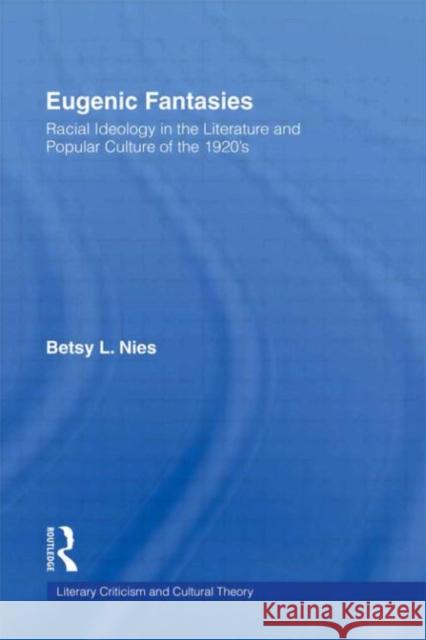 Eugenic Fantasies: Racial Ideology in the Literature and Popular Culture of the 1920's Nies, Betsy Lee 9780415937382