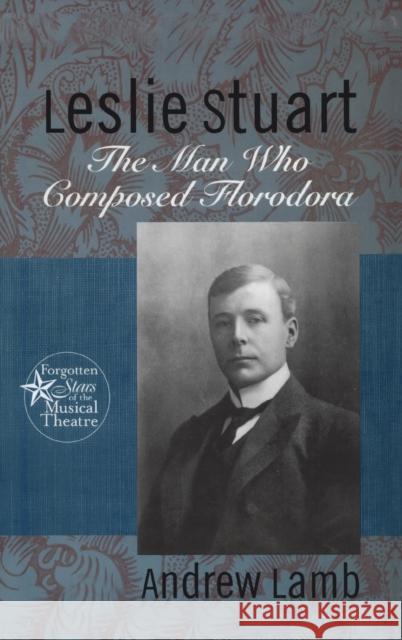 Leslie Stuart: The Man Who Composed Florodora Lamb, Andrew 9780415937474