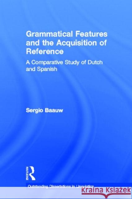Grammatical Features and the Acquisition of Reference: A Comparative Study of Dutch and Spanish Baauw, Sergio 9780415937610 Routledge