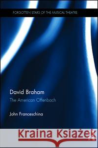 David Braham: The American Offenbach Franceschina, John 9780415937696 Roultledge