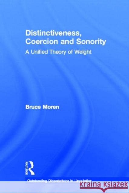 Distinctiveness, Coercion and Sonority: A Unified Theory of Weight Moren, Bruce 9780415937801 Routledge