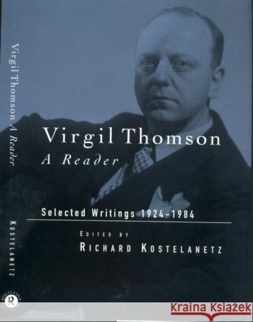 Virgil Thomson : A Reader: Selected Writings, 1924-1984 Virgil                                   Richard Kostelanetz 9780415937955 