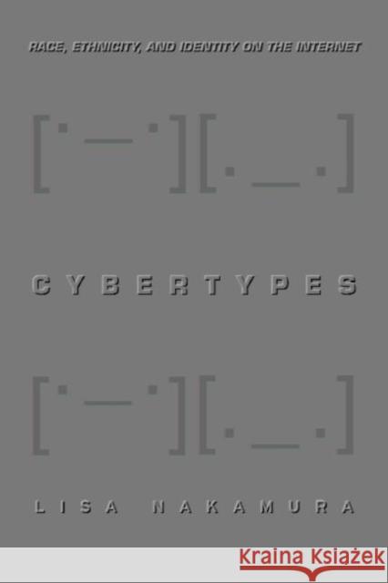 Cybertypes : Race, Ethnicity, and Identity on the Internet Lisa Nakamura 9780415938372 Routledge
