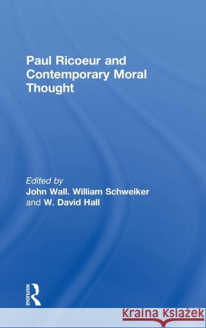Paul Ricoeur and Contemporary Moral Thought William Schweiker John Wall David Hall 9780415938433 Routledge