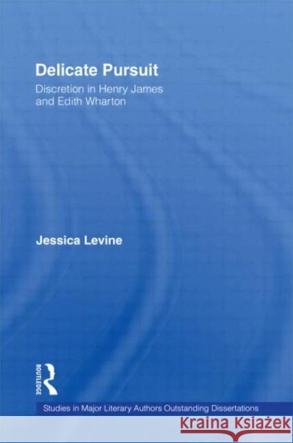 Delicate Pursuit: Discretion in Henry James and Edith Wharton Levine, Jessica 9780415938600 Routledge