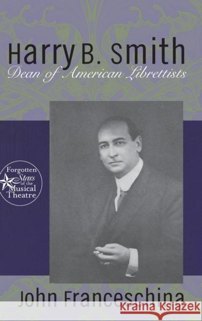 Harry B. Smith: Dean of American Librettists Franceschina, John 9780415938624 Roultledge