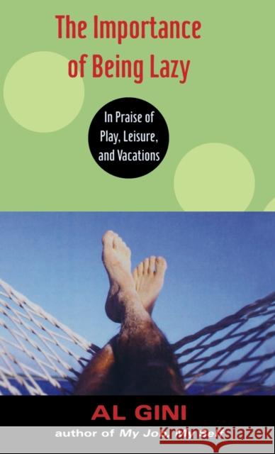 The Importance of Being Lazy: In Praise of Play, Leisure, and Vacation Gini, Al 9780415938792 Routledge