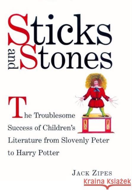 Sticks and Stones: The Troublesome Success of Children's Literature from Slovenly Peter to Harry Potter Zipes, Jack 9780415938808 Routledge
