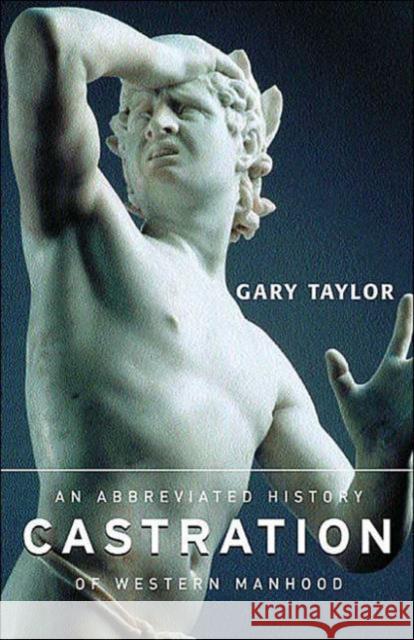 Castration: An Abbreviated History of Western Manhood Taylor, Gary 9780415938815
