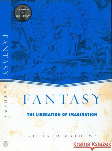 Fantasy: The Liberation of Imagination Mathews, Richard 9780415938907 Routledge