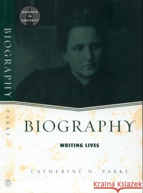 Biography: Writing Lives Parke, Catherine N. 9780415938921 Routledge