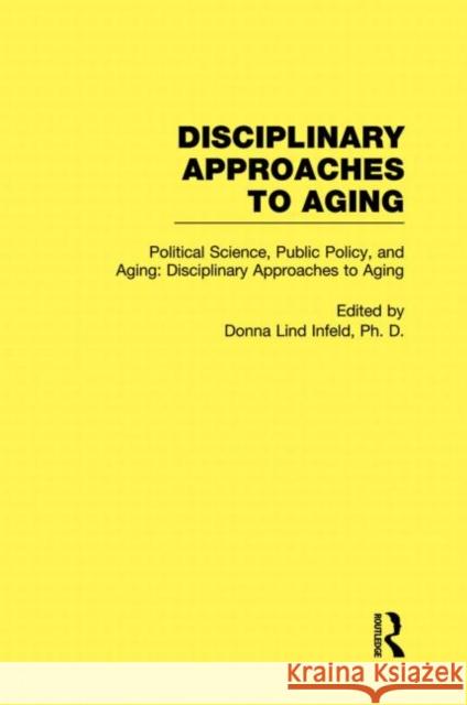 Political Science, Public Policy, and Aging: Disciplinary Approaches to Aging Infeld, Donna Lind 9780415939010 Routledge