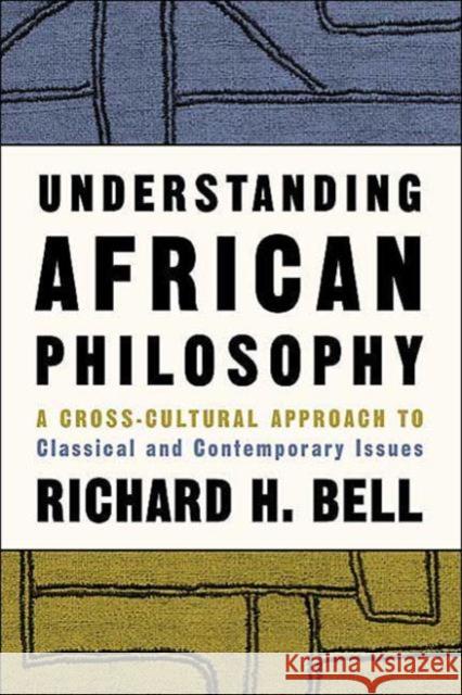 Understanding African Philosophy : A Cross-cultural Approach to Classical and Contemporary Issues Richard H. Bell 9780415939379 Routledge