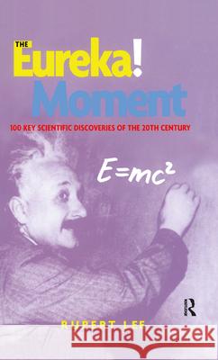 The Eureka! Moment: 100 Key Scientific Discoveries of the 20th Century Lee, Rupert 9780415939416 Routledge