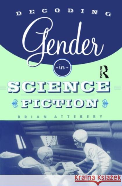 Decoding Gender in Science Fiction Brian Attebery Attebery Brian 9780415939508 Routledge