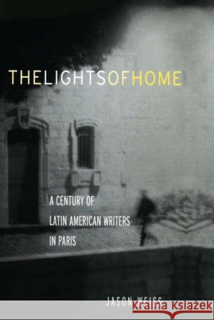 The Lights of Home: A Century of Latin American Writers in Paris Weiss, Jason 9780415940122 Routledge