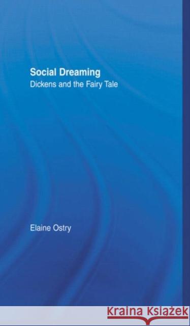 Social Dreaming : Dickens and the Fairy Tale Elaine Ostry Ostry Elaine 9780415940184