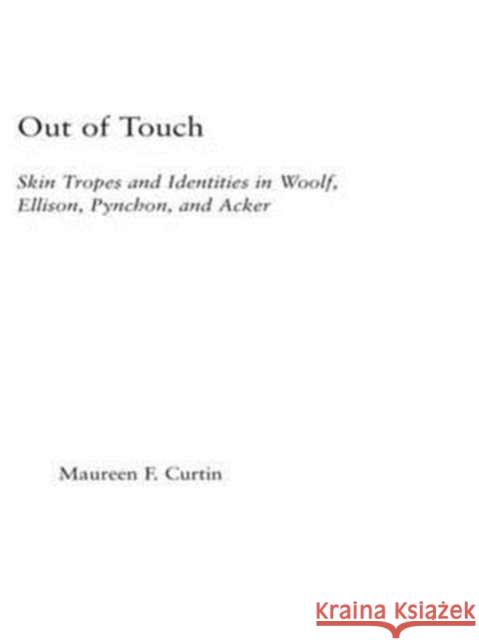 Out of Touch: Skin Tropes and Identities in Woolf, Ellison, Pynchon, and Acker Curtin, Maureen F. 9780415940191 Routledge