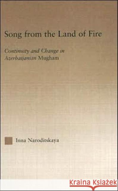 Song from the Land of Fire : Azerbaijanian Mugam in the Soviet and Post-Soviet Periods Inna Naroditskaya 9780415940214 Routledge
