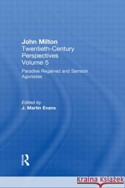 Paradise Regained and Samson Agonistes : John Milton: Twentieth Century Perspectives Martin Mari J. Martin Evans 9780415940511 Routledge