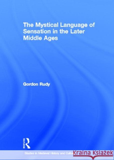 The Mystical Language of Sensation in the Later Middle Ages Gordon Rudy Rudy Gordon 9780415940702 Routledge