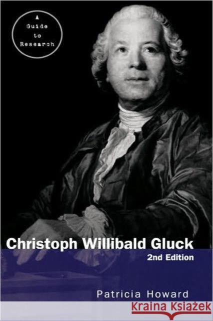 Christopher Willibald Gluck: A Guide to Research Howard, Patricia 9780415940726 Roultledge
